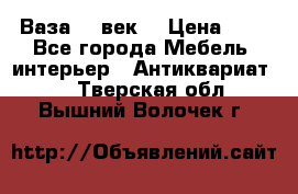  Ваза 17 век  › Цена ­ 1 - Все города Мебель, интерьер » Антиквариат   . Тверская обл.,Вышний Волочек г.